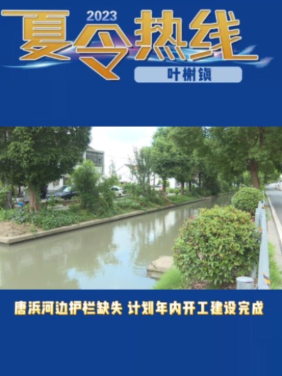 【2023夏令热线】叶榭镇:唐浜河边护栏缺失 计划年内开工建设完成#上海松江#夏令热线