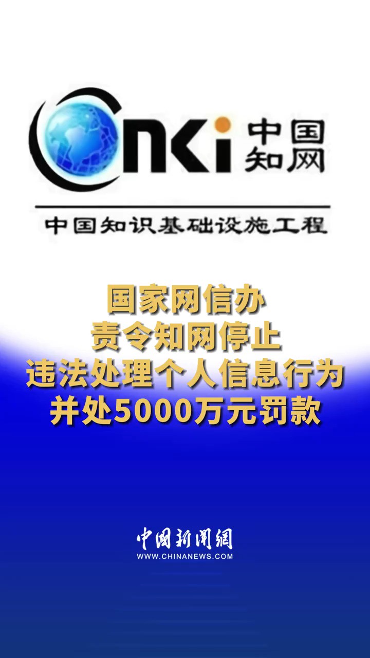 国家网信办责令知网停止违法处理个人信息行为,并处5000万元罚款