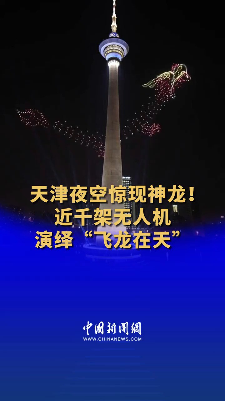 天津夜空惊现神龙!近千架无人机演绎“飞龙在天”