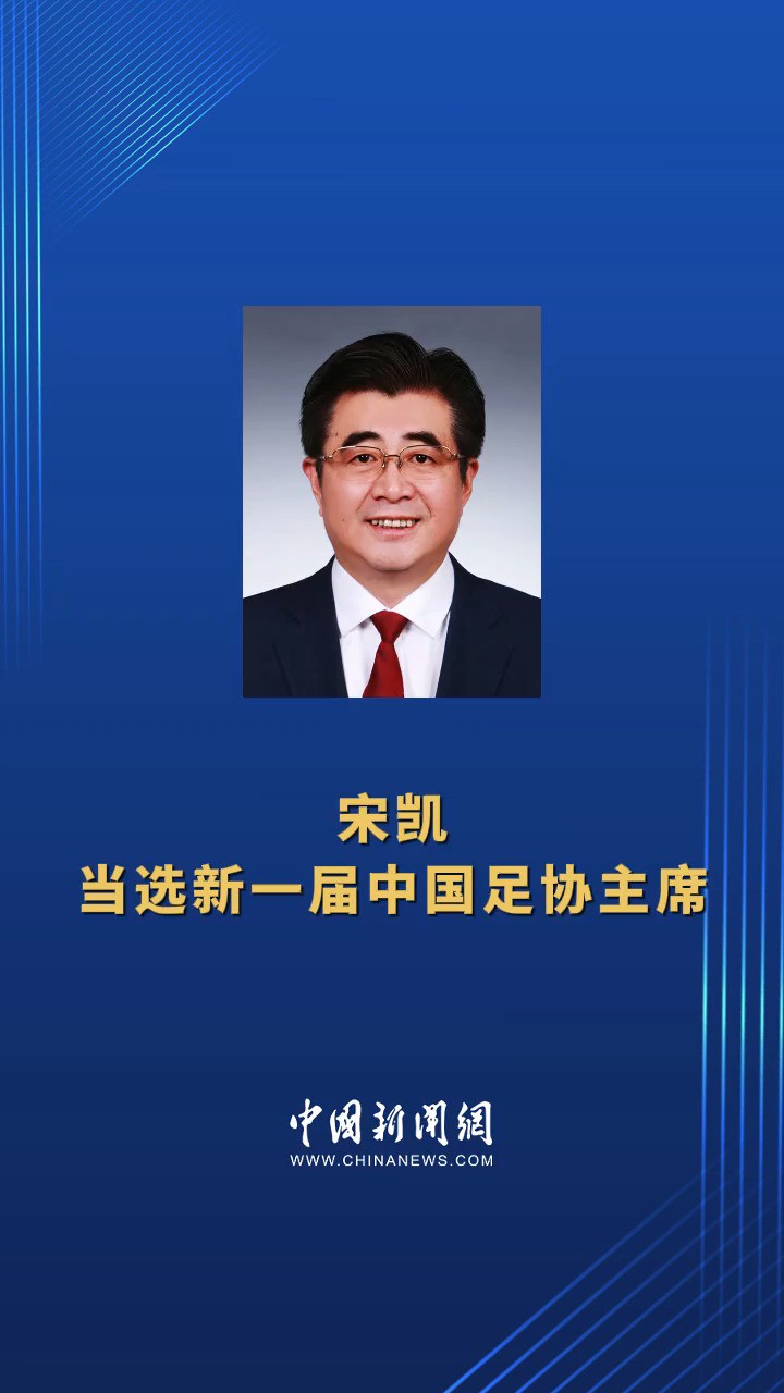 中国足协换届选举产生新一届主席、副主席 宋凯当选新一届中国足协主席 