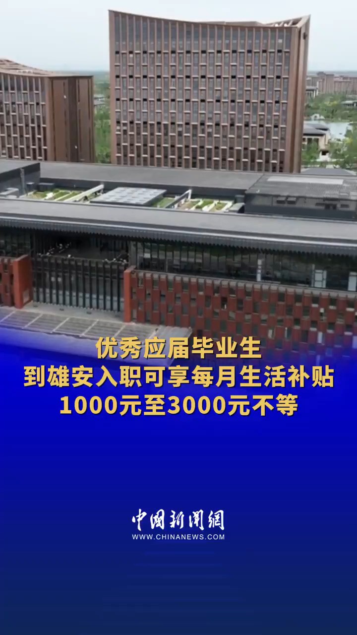 优秀应届毕业生到雄安入职可享每月生活补贴 1000元至3000元不等