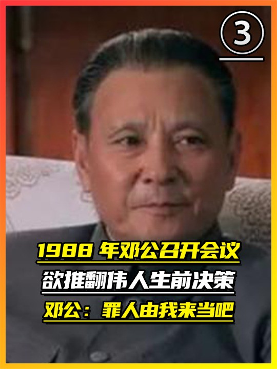 1988年邓公召开会议,欲推翻伟人生前决策,邓公:罪人由我来当吧(3)