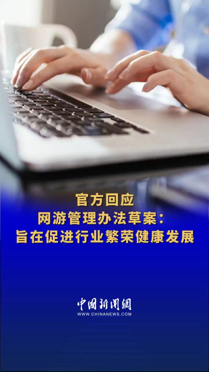 国家新闻出版署有关负责人:《网络游戏管理办法》(征求意见稿)旨在促进行业繁荣健康发展