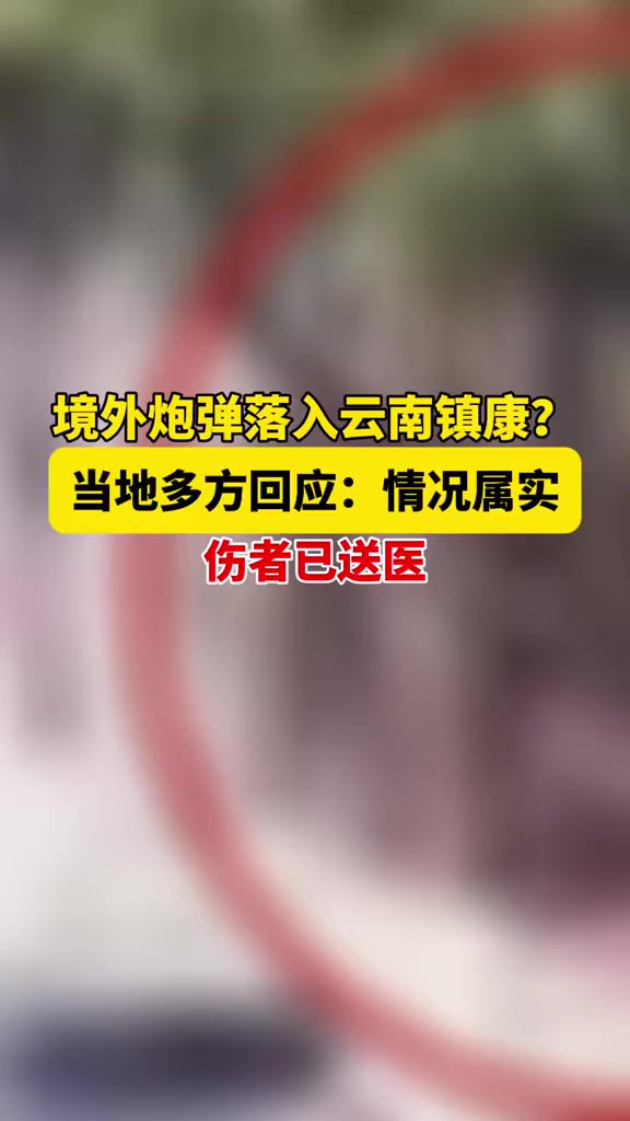 境外炮弹落入云南镇康?当地多方回应:情况属实,伤者已送医.