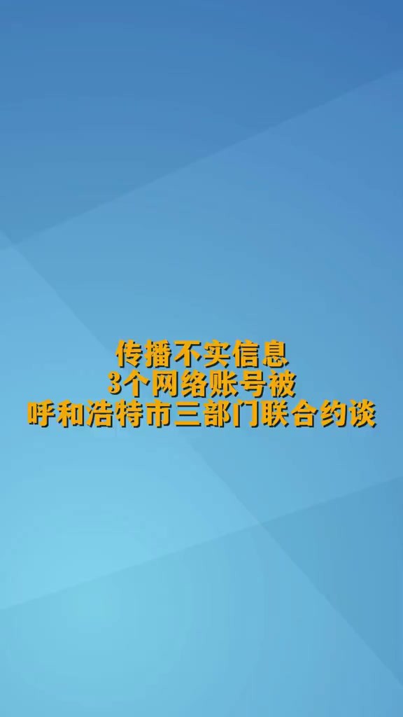 传播不实信息!3个网络账号被呼和浩特市三部门联合约谈