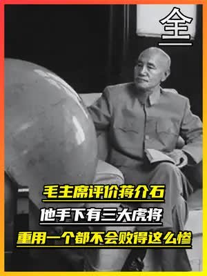 毛主席评价蒋介石:他手下有三大虎将,重用一个都不会败得这么惨(全集下)