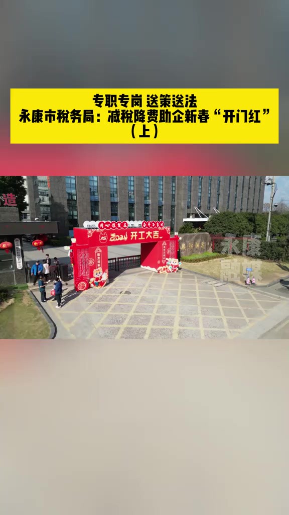 专职专岗 送策送法 永康市税务局:减税降费助企新春“开门红”(上)