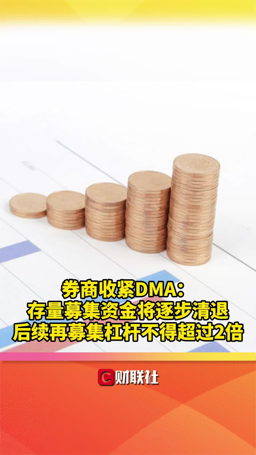 券商收紧DMA:存量募集资金将逐步清退 后续再募集杠杆不得超过2倍