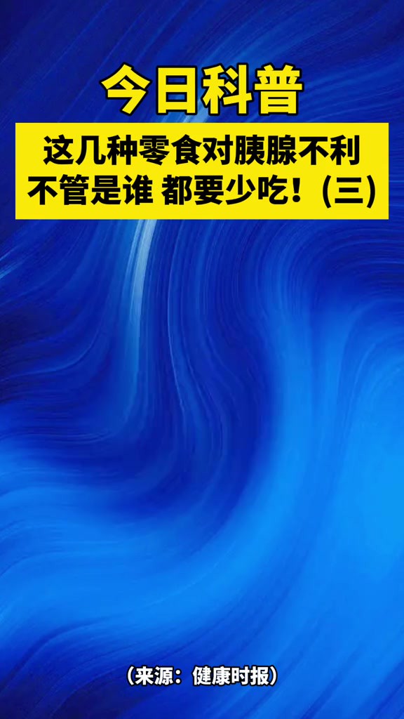 今日科普这几种零食对胰腺不利 不管是谁 都要少吃!(三)