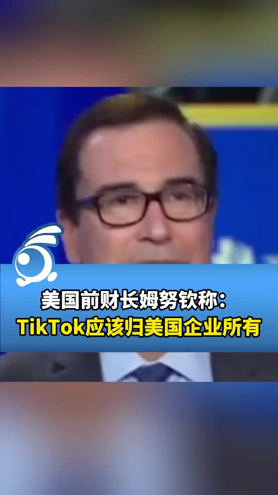 强盗逻辑!美国前财长姆努钦称:TikTok应该归美国企业所有