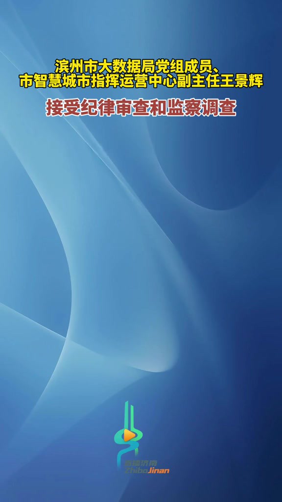 滨州市大数据局党组成员、市智慧城市指挥运营中心副主任王景辉接受纪律审查和监察调查