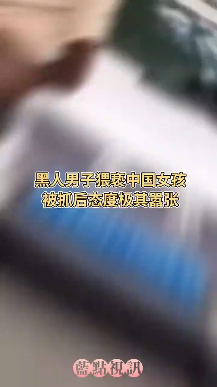 黑人男子猥亵中国女孩 被抓后态度极其嚣张