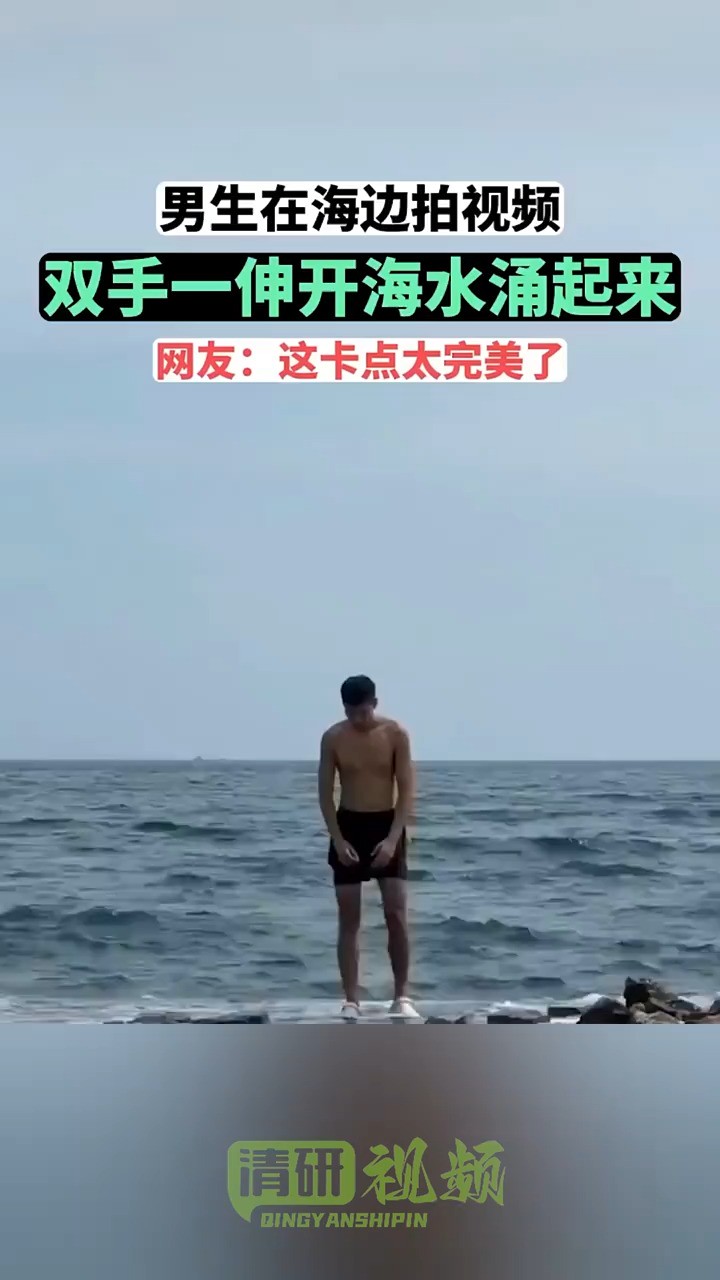 男生在海边拍视频双手一伸开海水涌起来网友:这卡点太完美了