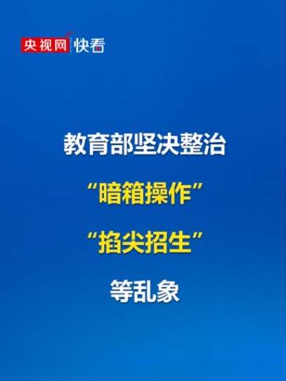 教育部坚决整治“暗箱操作”“掐尖招生” 等乱象