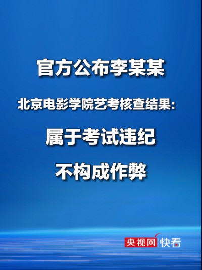 北京教育考试院公布李某某北京电影学院艺考核查结果:属于考试违纪,不构成作弊