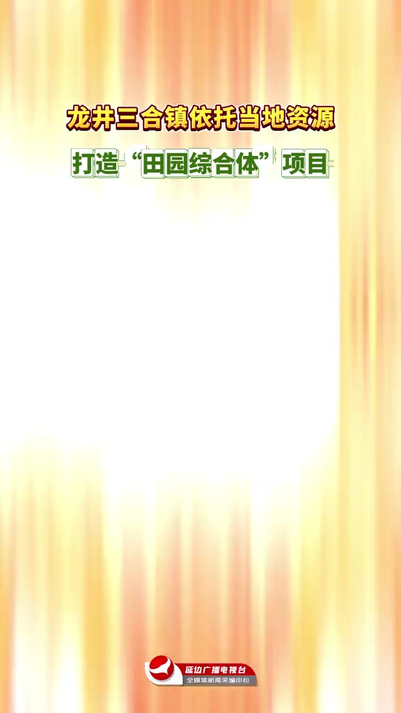 龙井三合镇依托当地资源,打造“田园综合体”项目