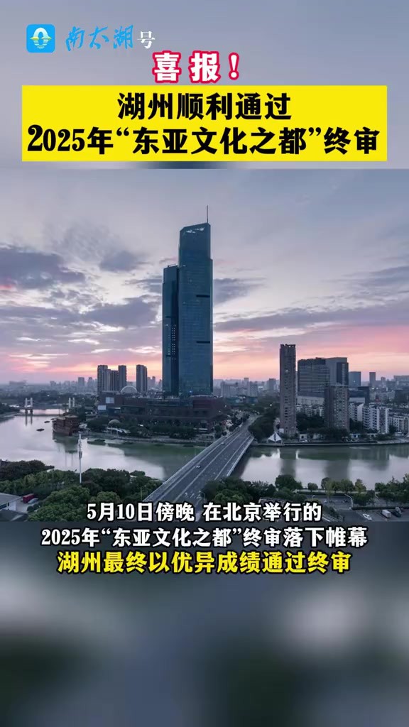 喜报!湖州顺利通过2025年“东亚文化之都”终审(记者:李则名 制作:小志)