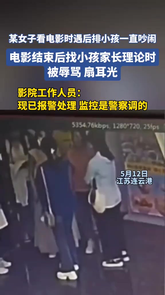 17某女子看电影时遇后排小孩一直吵闹,电影结束后找小孩家长理论时被辱骂扇耳光.影院工作人员现已报警处理 ,监控是警察调的.