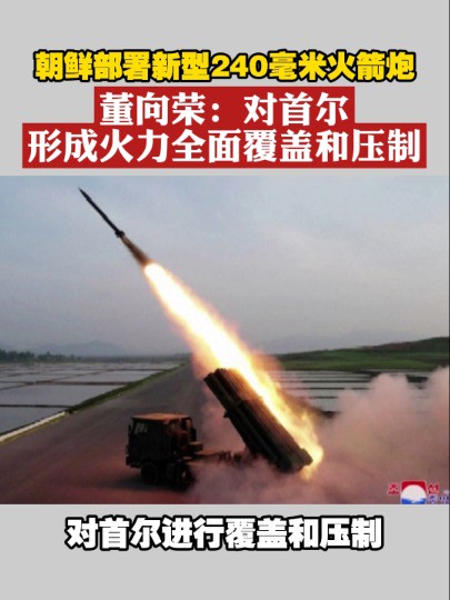 朝鲜部署新型240毫米火箭炮 董向荣:对首尔形成火力全面覆盖和压制