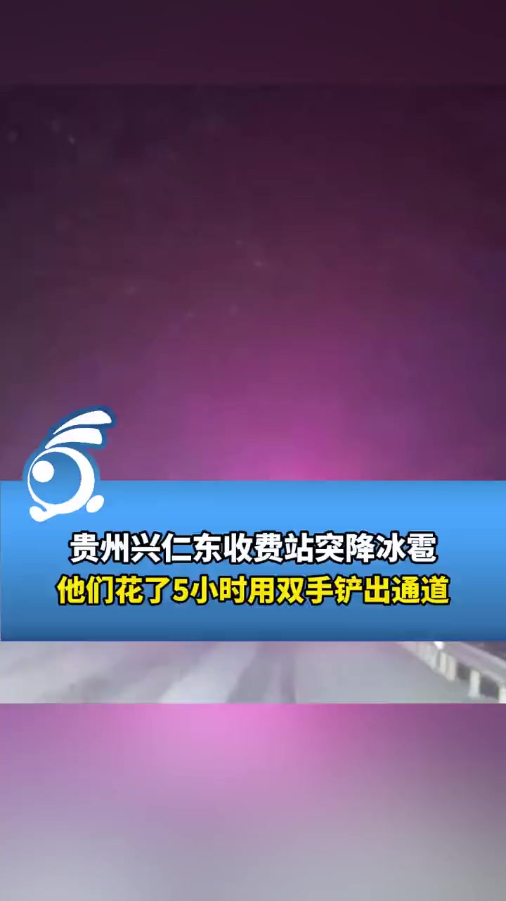 贵州兴仁东收费站突降冰雹,他们花了5小时用双手铲出通道