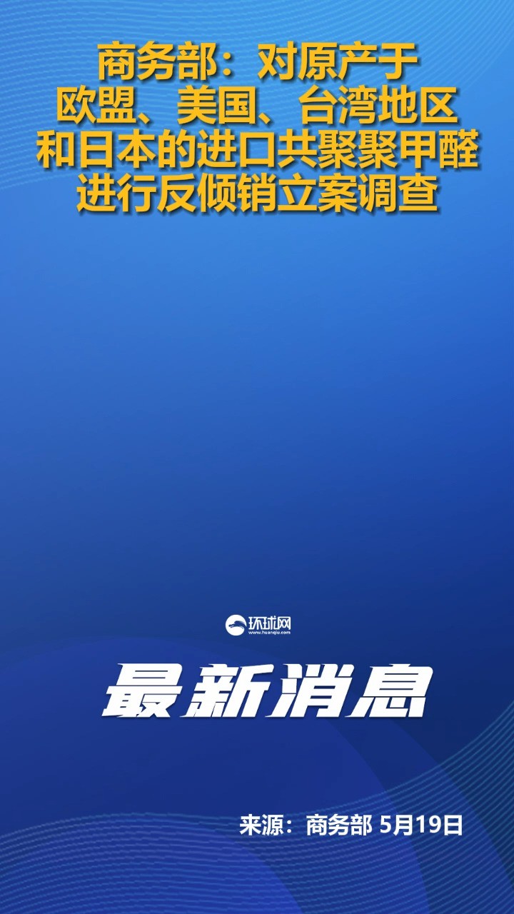 商务部:对原产于欧盟、美国、台湾地区和日本的进口共聚聚甲醛进行反倾销立案调查