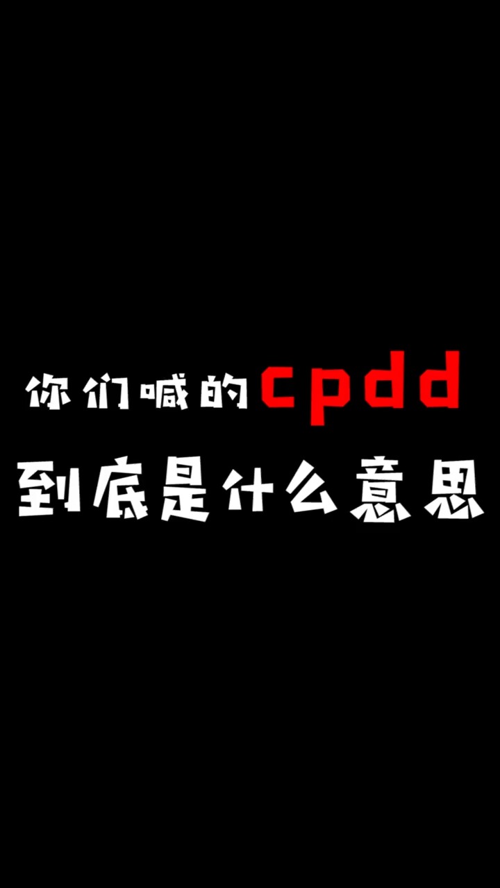  谁能告诉我,cpdd到底是什么意思啊?.